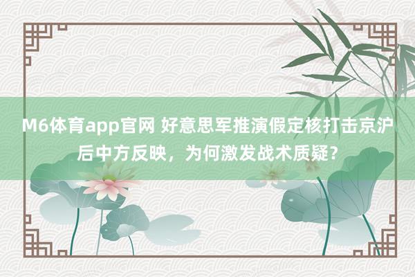 M6体育app官网 好意思军推演假定核打击京沪后中方反映，为何激发战术质疑？