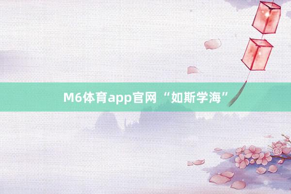 M6体育app官网 “如斯学海”