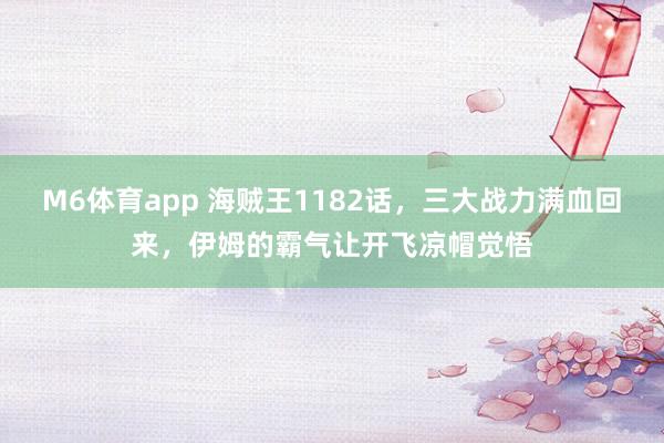 M6体育app 海贼王1182话，三大战力满血回来，伊姆的霸气让开飞凉帽觉悟